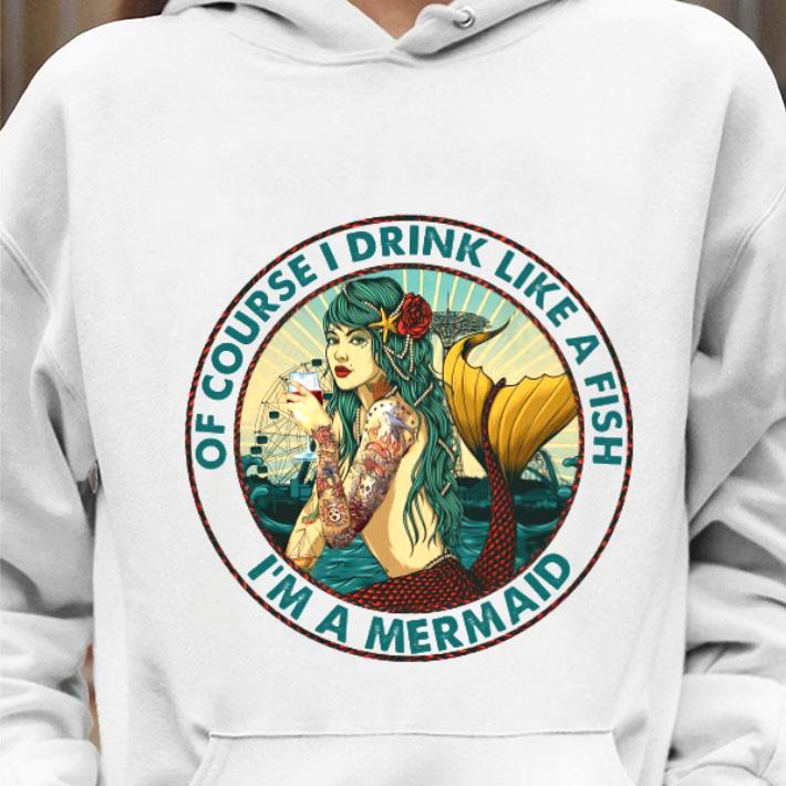 Funny I'm A Mermaid Of Course I Drink Like A Fish shirt 1 Funny I'm A Mermaid Of Course I Drink Like A Fish shirt