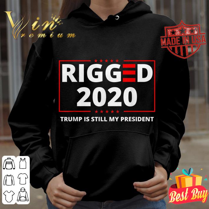 Awesome Rigged 2020 Election Voter Fraud Trump Is Still My President shirt