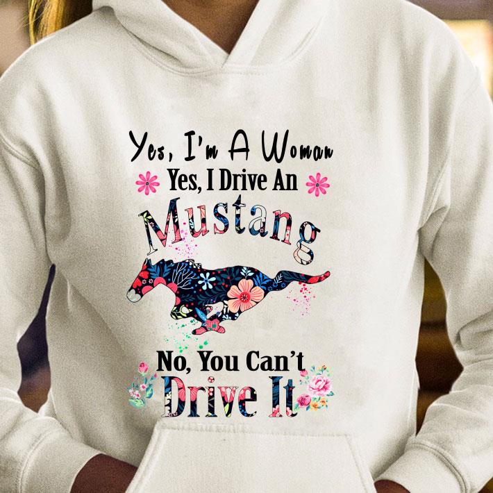 Best Flower Ford Mustang Yes I'm A Woman I Drive No You Can't Drive It shirt