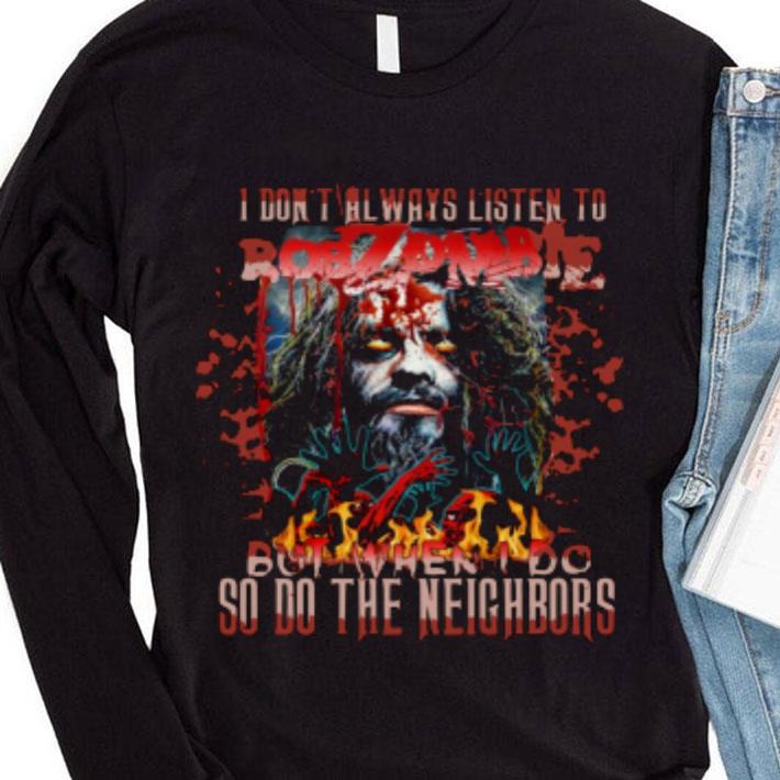 Horror Music I Don't Always Listen To Rob Zombie But When I Do So Do The Neighbors shirt