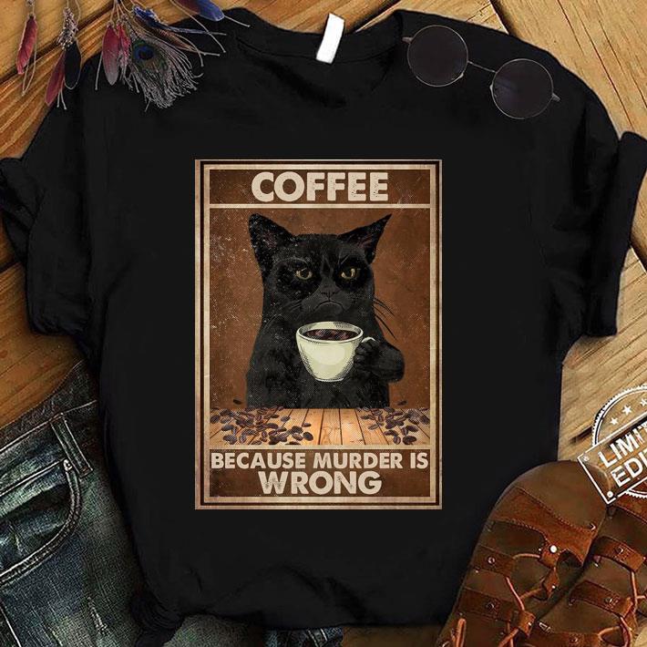 Awesome Black Cat Coffee Because Murder Is Wrong shirt 1