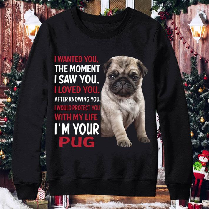 Premium I'm Your Pug I Wanted You The Moment I Saw You I Loved You After Knowing You shirt 1 Premium I'm Your Pug I Wanted You The Moment I Saw You I Loved You After Knowing You shirt