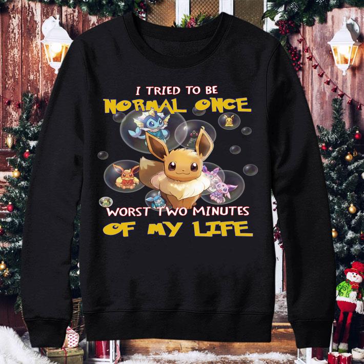Funny Eevee i tried to be normal once worst two minutes of my life shirt 1 Eevee i tried to be normal once worst two minutes of my life shirt