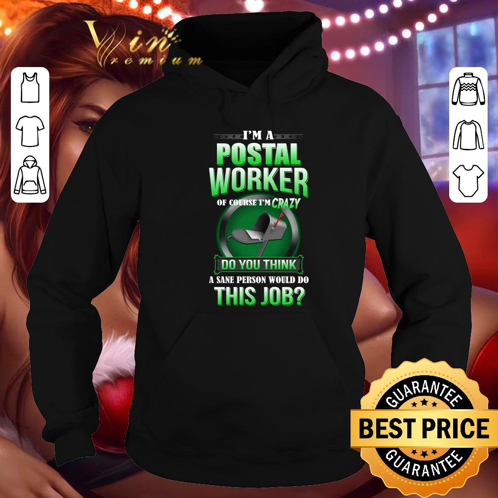 Original I'm A Postal Worker Of Course I'm Crazy Do You Think A Save Person shirt 1 I'm A Postal Worker Of Course I'm Crazy Do You Think A Save Person shirt