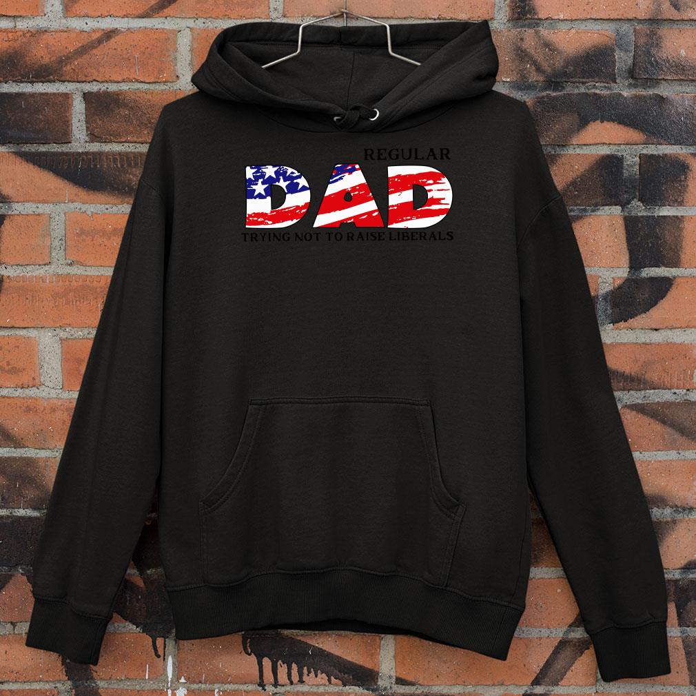 Official LIMITED EDITION Regular DAD Trying Not To Raise Liberals shirt 1 LIMITED EDITION Regular DAD Trying Not To Raise Liberals shirt