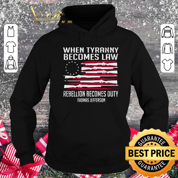 Awesome Thomas Jefferson When Tyranny Becomes Law Rebellion Becomes Duty shirt 1 Thomas Jefferson When Tyranny Becomes Law Rebellion Becomes Duty shirt