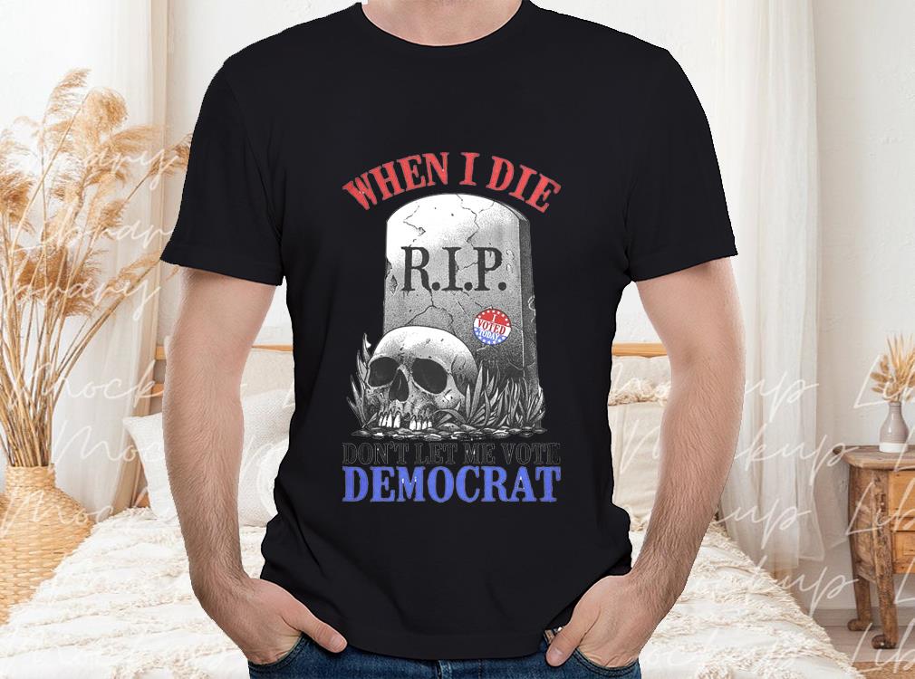 Republican Shirt, When I Die Don't Let Me Vote Democrat Shirt, Conservative Shirt 1