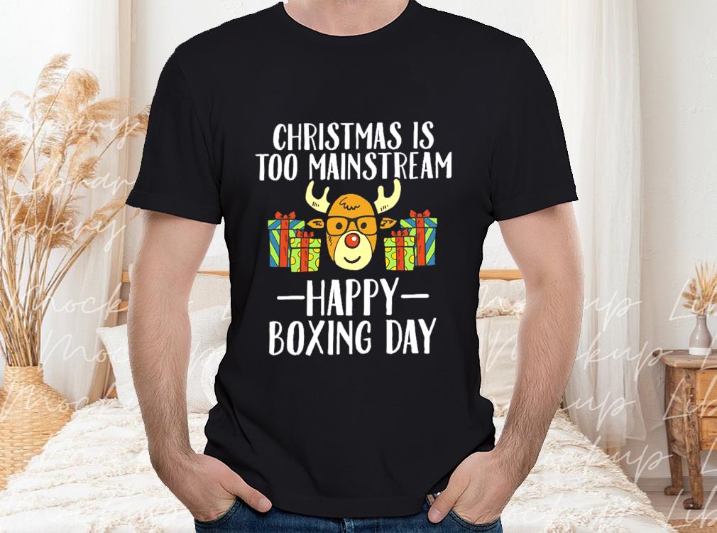 Christmas Is Too Mainstream Deer Happy Boxing Day Shirt, Happy Boxing Day Shirt 1 Christmas Is Too Mainstream Deer Happy Boxing Day Shirt, Happy Boxing Day Shirt