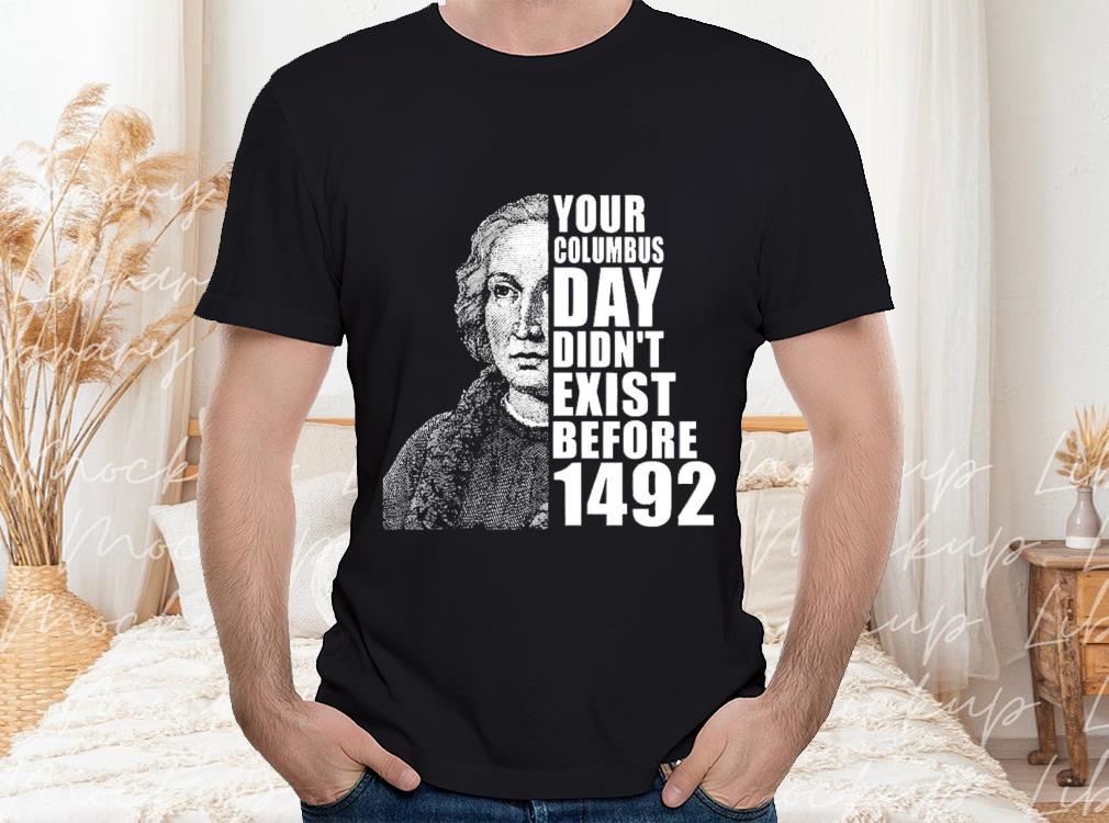 Columbus Day Shirt, Columbus Day Didn't Exist Before 1492 Shirt 1 Columbus Day Shirt, Columbus Day Didn't Exist Before 1492 Shirt