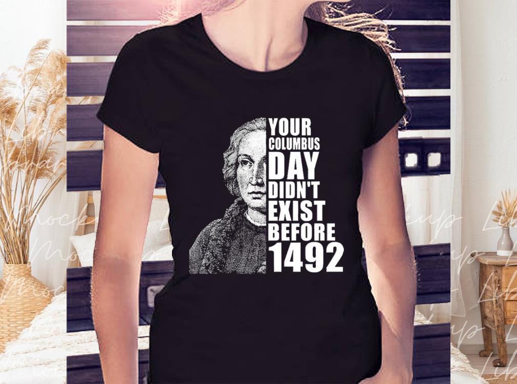 Columbus Day Shirt, Columbus Day Didn't Exist Before 1492 Shirt 2 Columbus Day Shirt, Columbus Day Didn't Exist Before 1492 Shirt