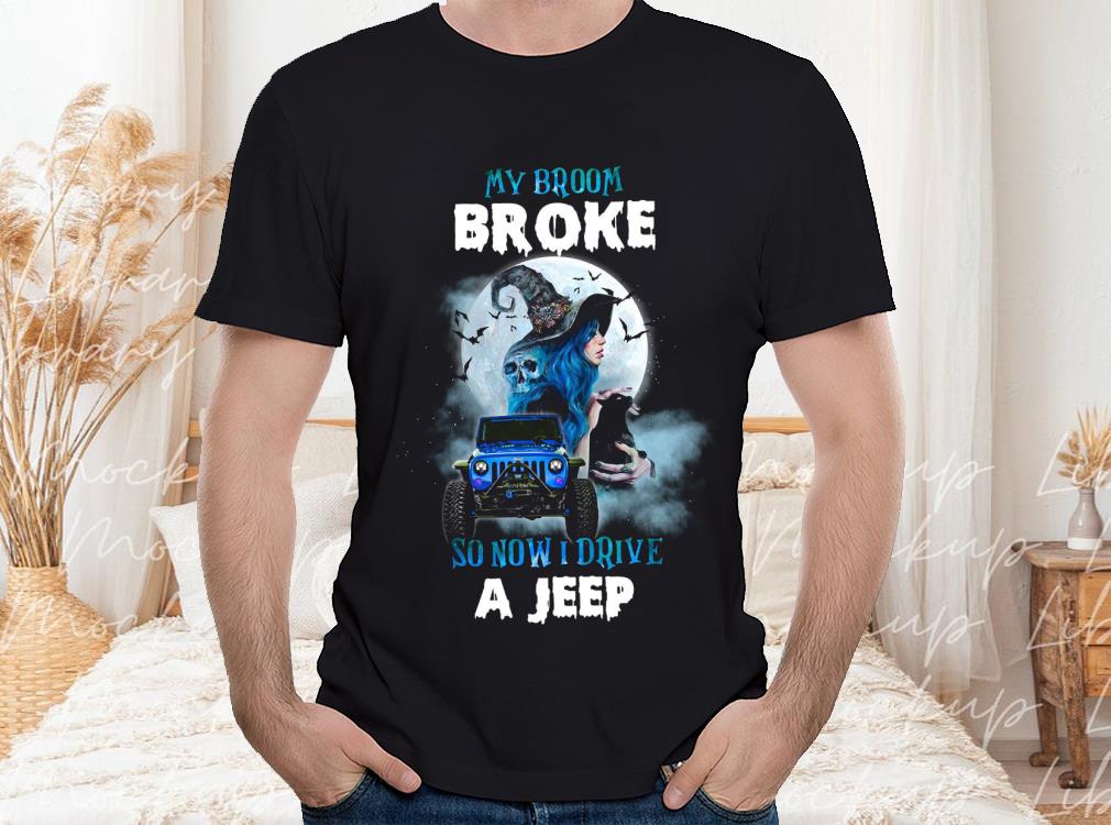 My Broom Broke So Now Drive A Jeep Shirt, Halloween Shirt 1 My Broom Broke So Now Drive A Jeep Shirt, Halloween Shirt