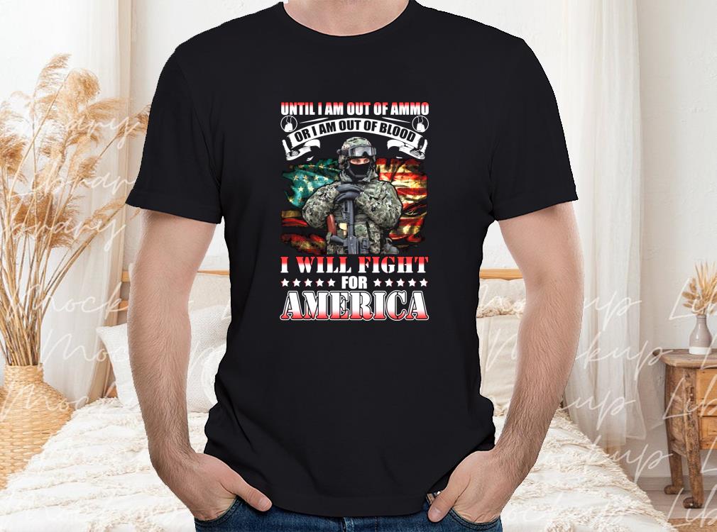 Until I Am Out Of Ammo Or I Am Out Of Blood I Will Fight For Flag American Shirt, American Flag Veterans Day Shirt 1