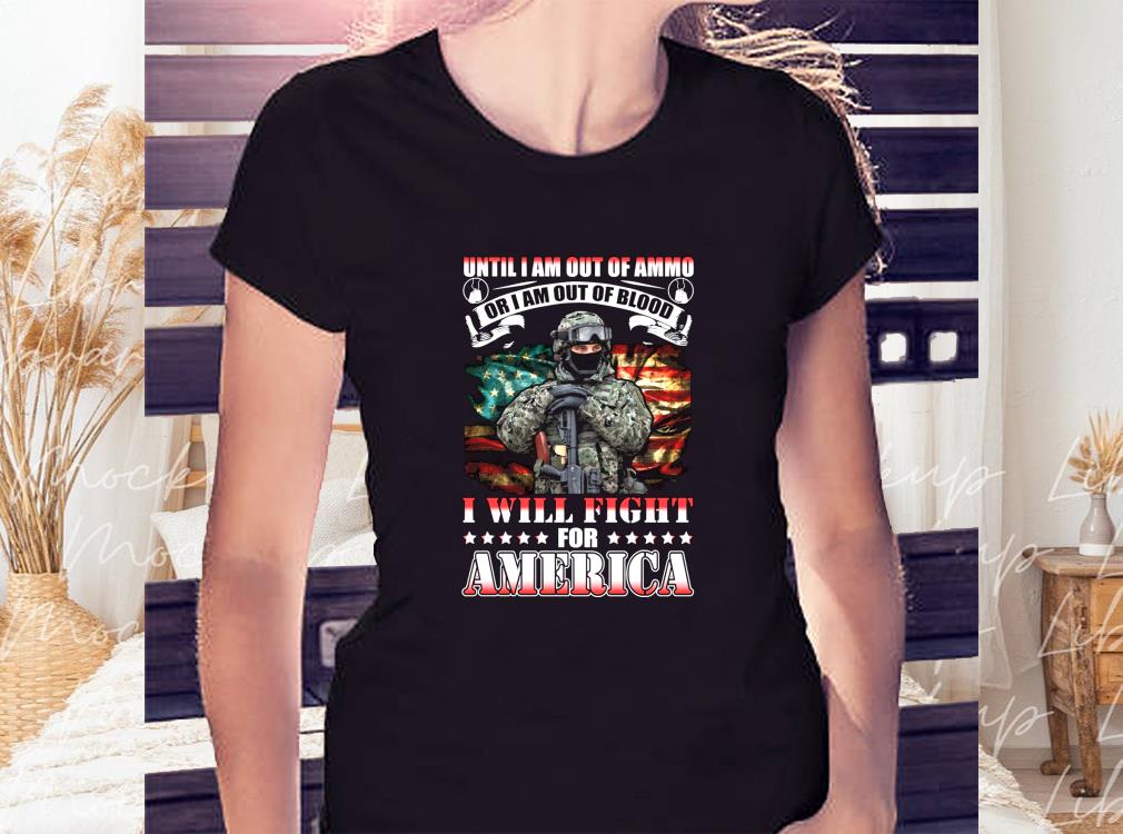 Until I Am Out Of Ammo Or I Am Out Of Blood I Will Fight For Flag American Shirt, American Flag Veterans Day Shirt 2 Until I Am Out Of Ammo Or I Am Out Of Blood I Will Fight For Flag American Shirt, American Flag Veterans Day Shirt