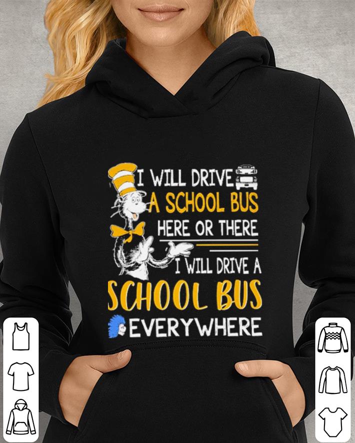 Dr Seuss i will drive a school bus here or there everywhere shirt Dr Seuss i will drive a school bus here or there everywhere shirt 4 - Dr Seuss i will drive a school bus here or there everywhere shirt