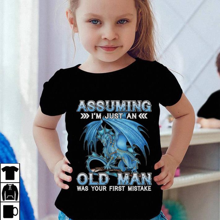 Dragon Assuming i'm just an old man was your first mistake shirt Dragon Assuming i m just an old man was your first mistake shirt 4 - Dragon Assuming i'm just an old man was your first mistake shirt