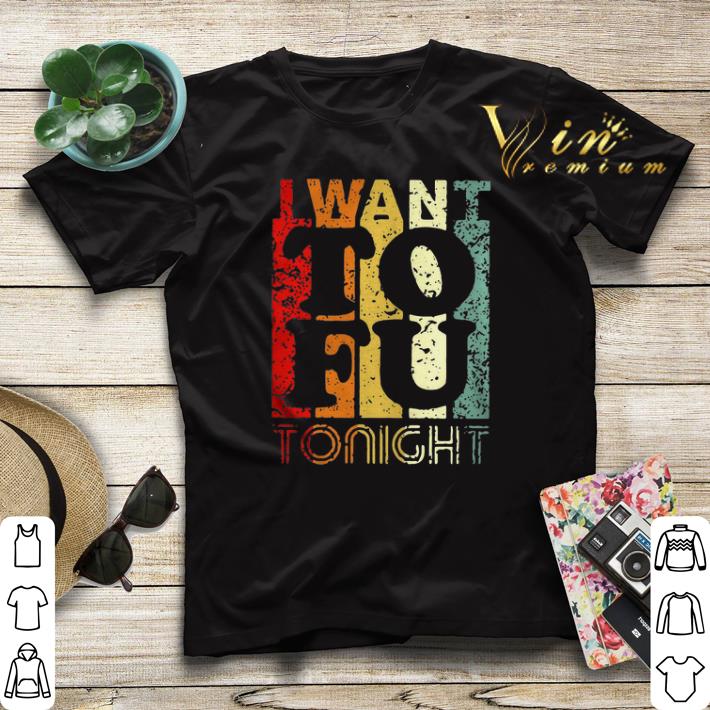 Vintage I Want To Fu Tonight shirt Vintage I Want To Fu Tonight shirt 4 - Vintage I Want To Fu Tonight shirt