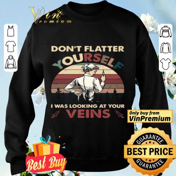 Dont Flatter Yourself I Was Looking At Your Veins vintage shirt