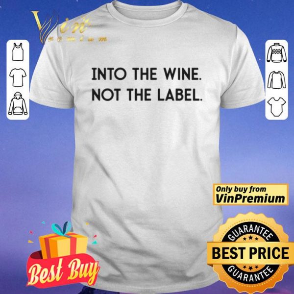 Into The Wine Not The Label shirt