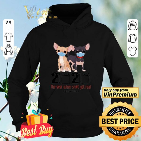 Chihuahua 2020 The Year When Shit Got Real #Quarantined Covid-19 shirt