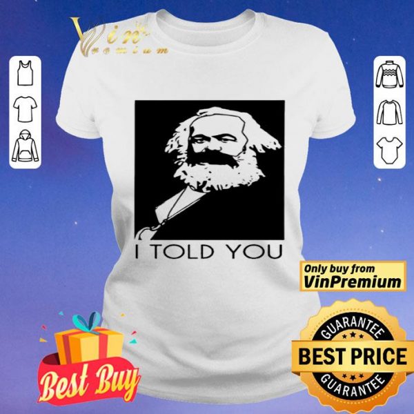 Karl Marx I Told You shirt