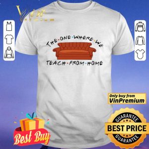 Sofa The One Where We Teach From Home Friends shirt
