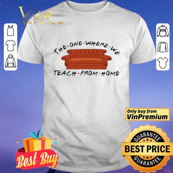 Sofa The One Where We Teach From Home Friends shirt
