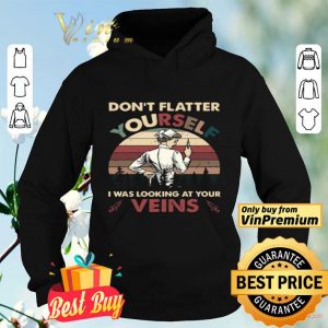 Dont Flatter Yourself I Was Looking At Your Veins vintage shirt