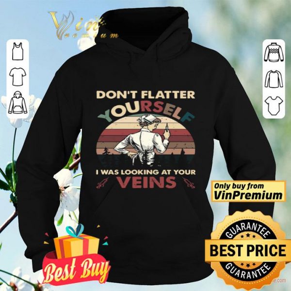 Dont Flatter Yourself I Was Looking At Your Veins vintage shirt
