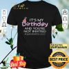 Its My Birthday And Youre Not Invited Quarantined 2020 shirt