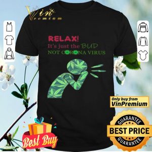 Cannabis Relax It's Just The Bud Not Corona Virus shirt