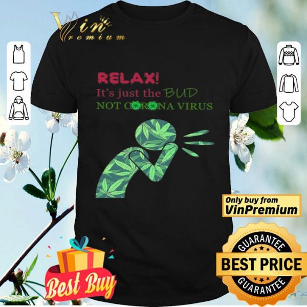 Cannabis Relax It's Just The Bud Not Corona Virus shirt