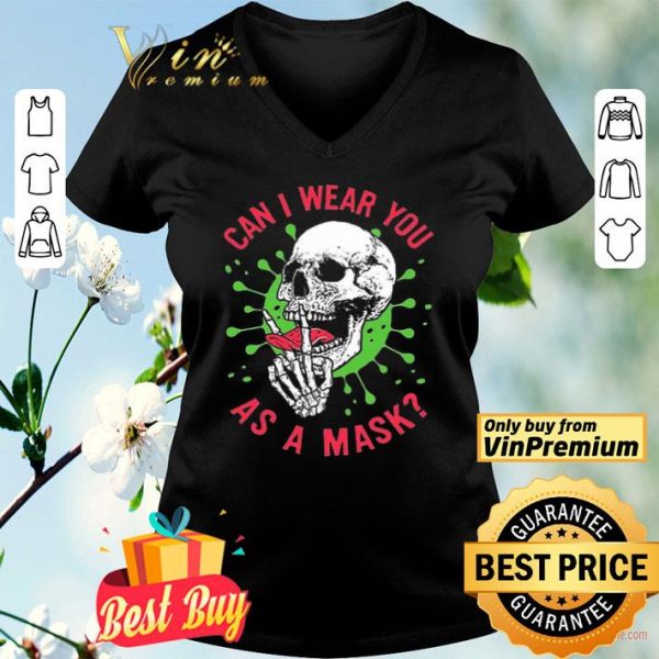 Skull Coronavirus Can I Wear You As A Mask shirt