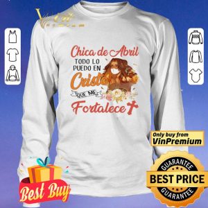 Chica De Abril Todo Lo Puedo En Cristo Que Me Fortalece shirt
