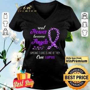 Awareness Real Heros Become Someone I Love Is One Of Them Cure Lupus shirt