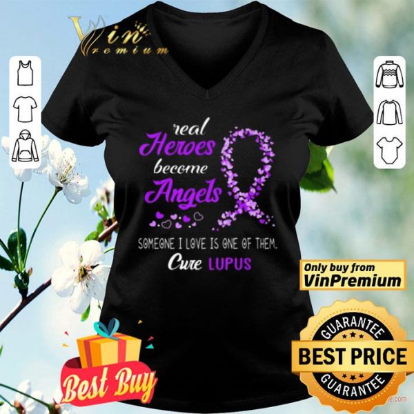 Awareness Real Heros Become Someone I Love Is One Of Them Cure Lupus shirt