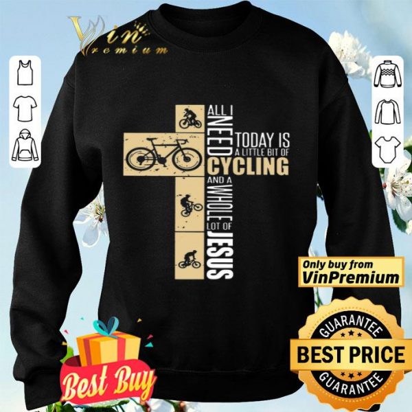 All I Need Today Is A Little Bit Of Cycling And A Whole Lot Of Jesus shirt