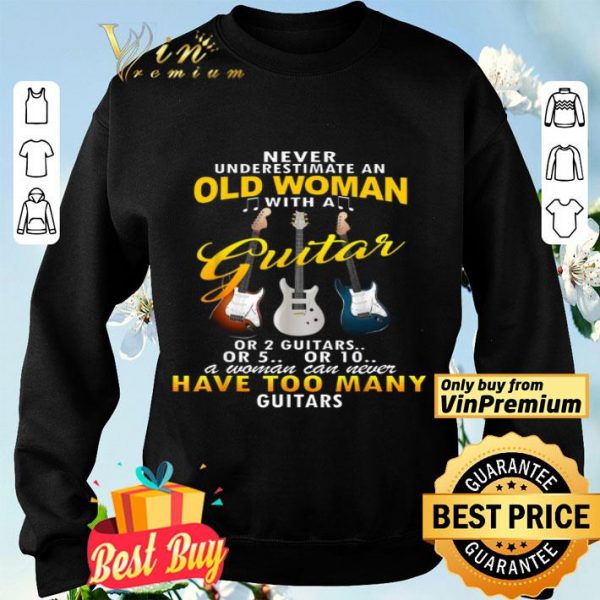 Never Underestimate An Old Woman With A Guitar Or 2 Guitars Or 5 Or 10 shirt