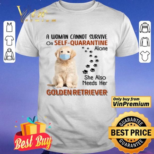 A woman cannot survive on self-quarantine alone she also needs her Golden Retriever shirt