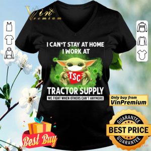 Baby Yoda I can’t stay at home I work at Tractor Supply we fight when others can’t anymore shirt