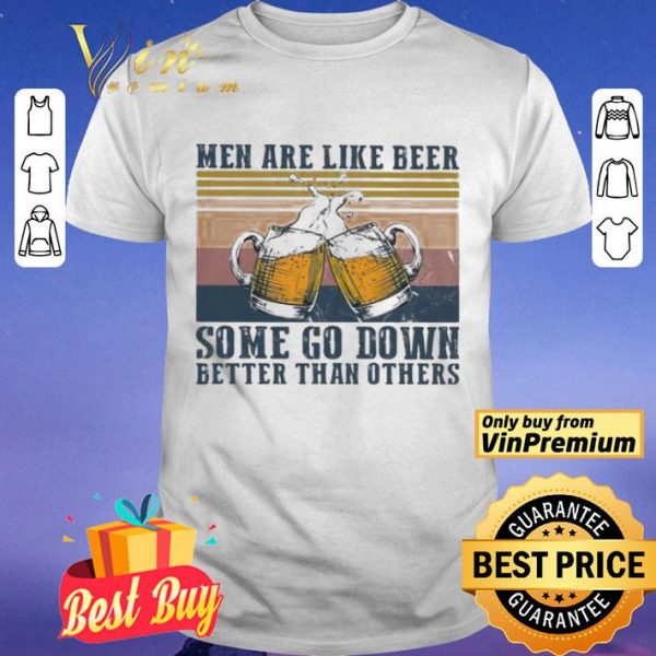 Men are like beer some go down better than others vintage shirt