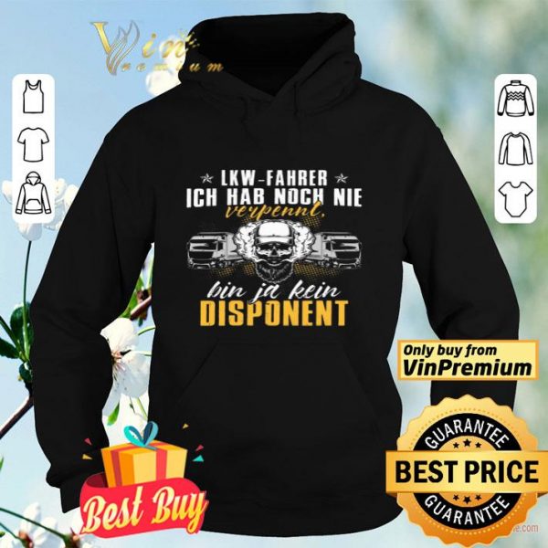 Lkw Fahrer Ich Hab Noch Nie Verpennt Bin Ja Kein Dispanent shirt