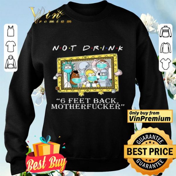 RICK AND MORTY Not drink 6 feet back motherfucker shirt