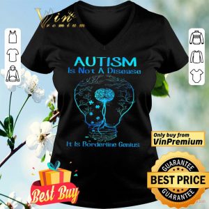 Autism Is Not A Disease It Is Borderline Genius shirt