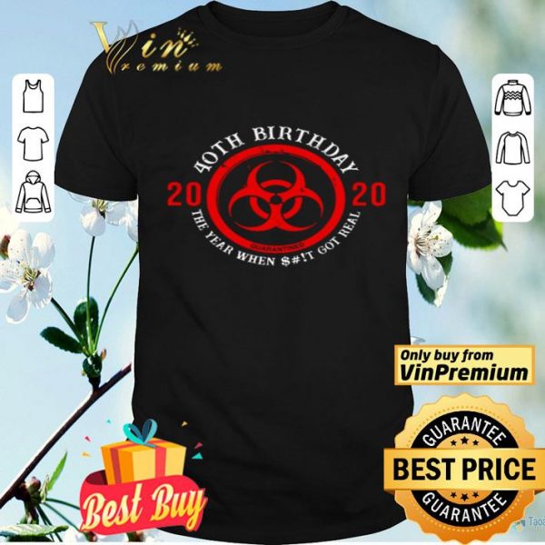 Biohazard Symbol 40th birthday 2020 the year when shit got real quarantined shirt