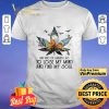 Weed and into the garden I go to lose my mind and find my soul shirt