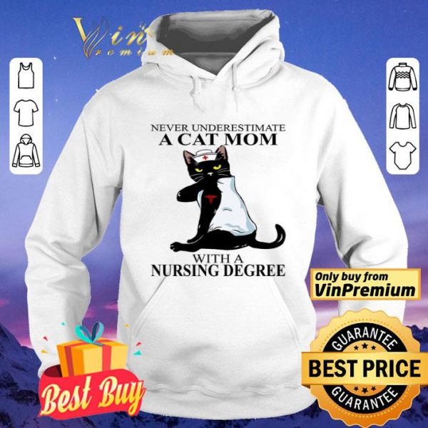 Never Underestimate A Cat Mom With A Nursing Degree shirt