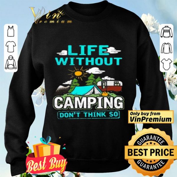 Life Without Camping Don't Think So shirt