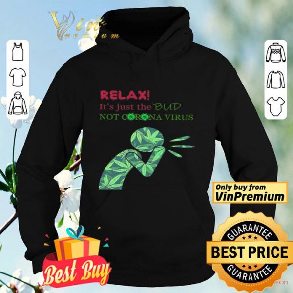 Cannabis Relax It's Just The Bud Not Corona Virus shirt