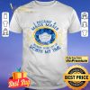 I became a mask maker because your life is worth my time shirt