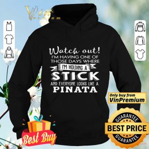 Watch Out I'm Having One Of Those Days Where I'm Holding A Stick shirt
